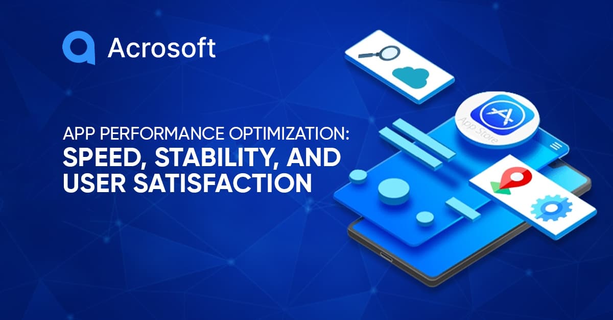 App Performance Optimization: Speed, Stability, and User Satisfaction