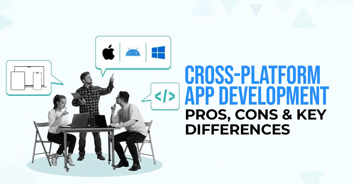 What are Cross-Platform Apps ? Benefits vs Limitations