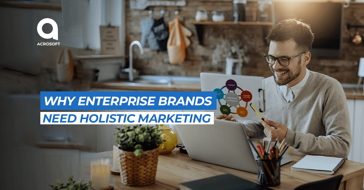 Why Enterprise Brands Need Holistic Marketing